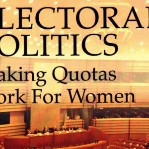 Electoral Politics: Making Quotas Work for Women
