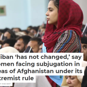 Taliban ‘has not changed,’ say women facing subjugation in areas of Afghanistan under its extremist rule