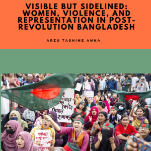 Visible but Sidelined: Women, Violence, and Representation in Post-Revolution Bangladesh by Arzu Tasnine Anna