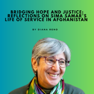 Bridging Hope and Justice: Reflections on Sima Samar’s Life of Service in Afghanistan by Diana Reno